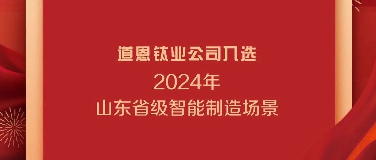 向智而行，向新而进！道恩钛业入选“山东省级智能制造场景”