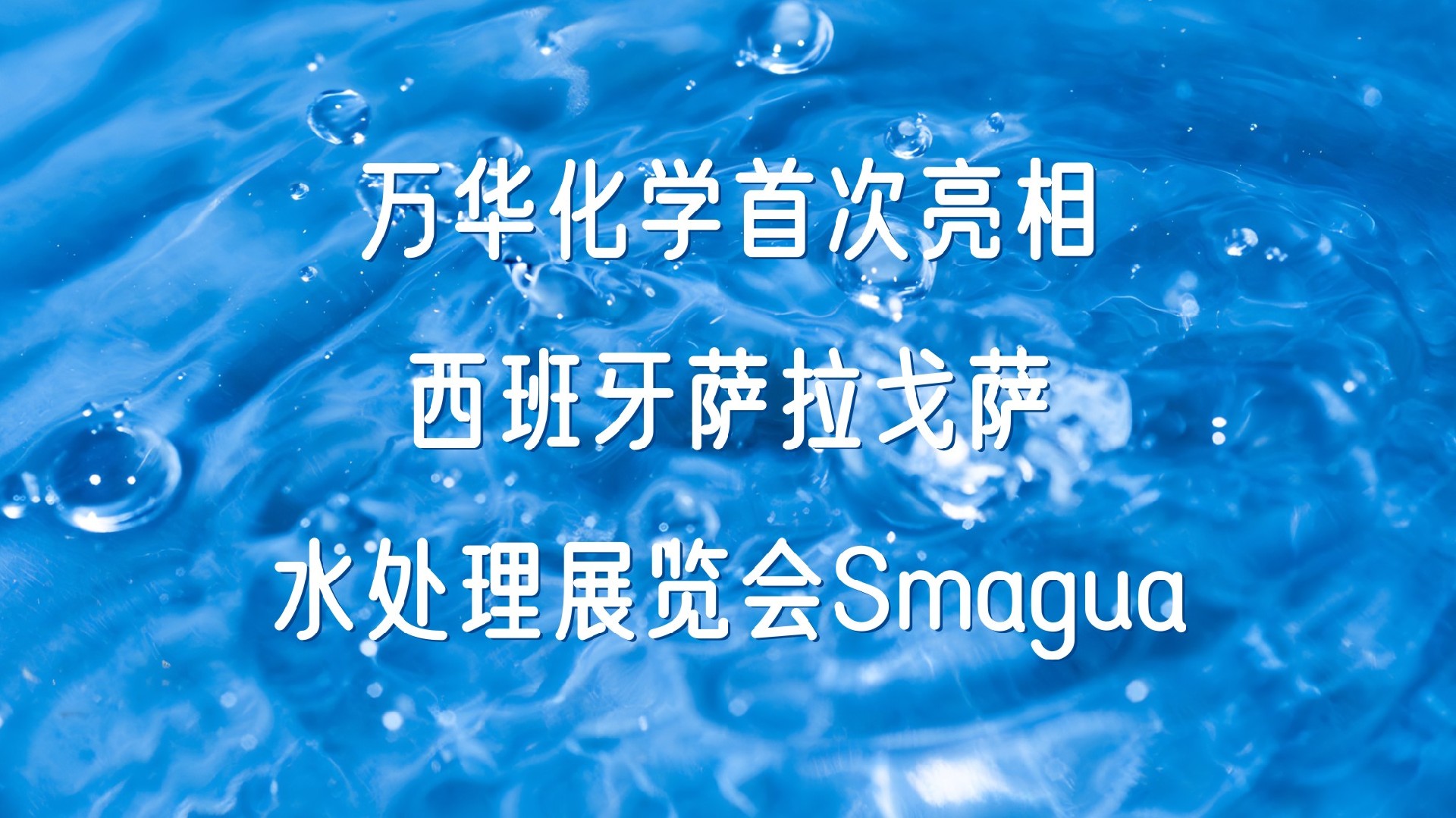万华化学首次亮相西班牙萨拉戈萨水处理展览会Smagua