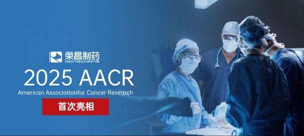 2025 AACR | 荣昌制药首次亮相AACR年会！壁报展示2项临床前研究成果